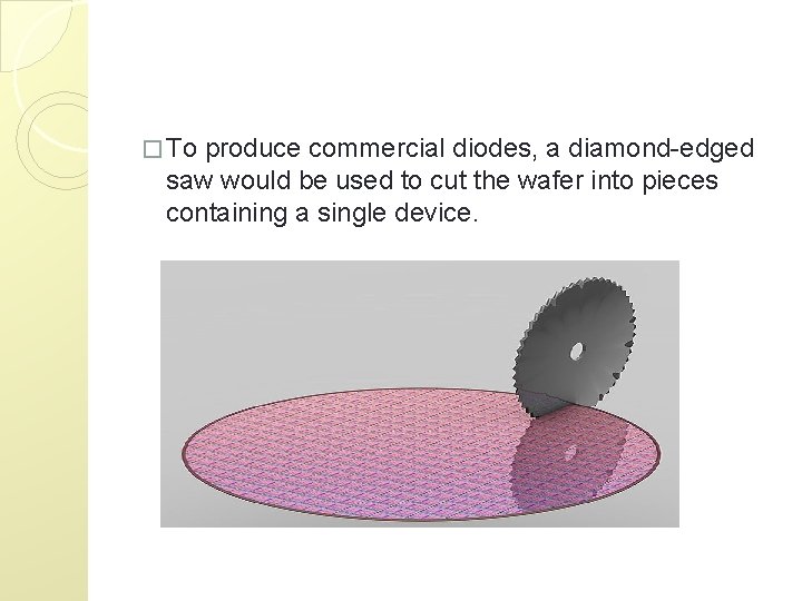 � To produce commercial diodes, a diamond-edged saw would be used to cut the
