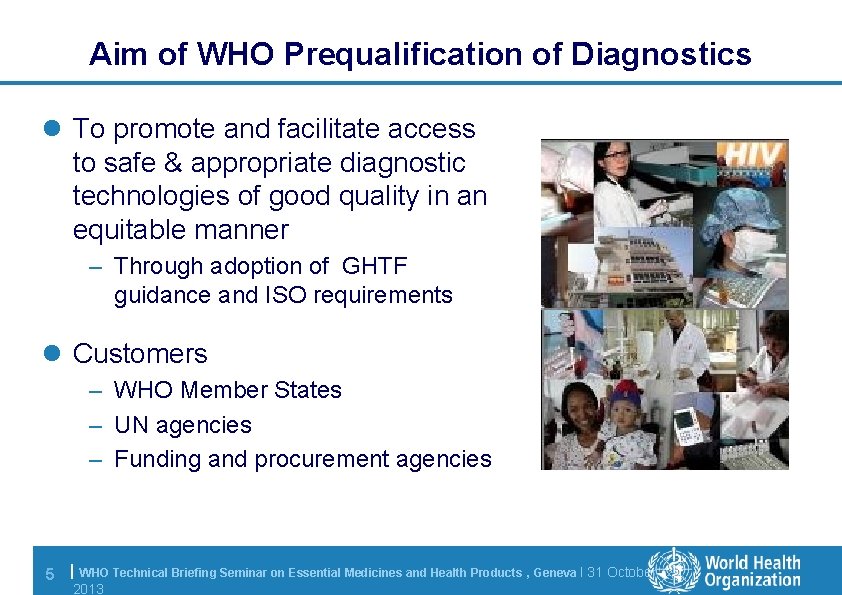 Aim of WHO Prequalification of Diagnostics l To promote and facilitate access to safe