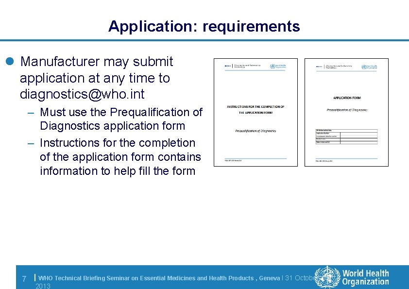 Application: requirements l Manufacturer may submit application at any time to diagnostics@who. int –