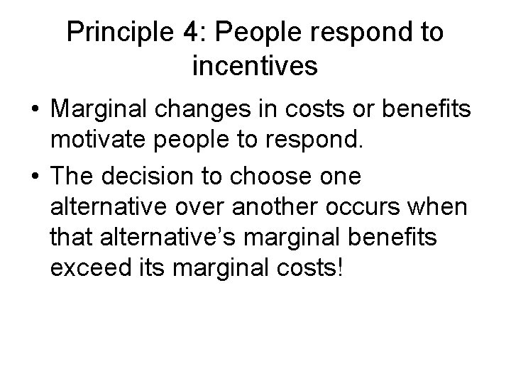 Principle 4: People respond to incentives • Marginal changes in costs or benefits motivate