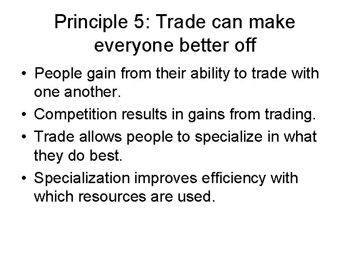 Principle 5: Trade can make everyone better off • People gain from their ability