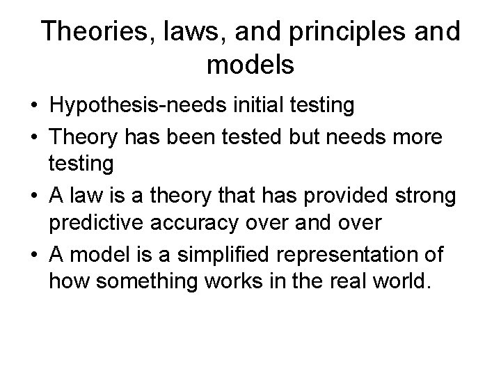 Theories, laws, and principles and models • Hypothesis-needs initial testing • Theory has been