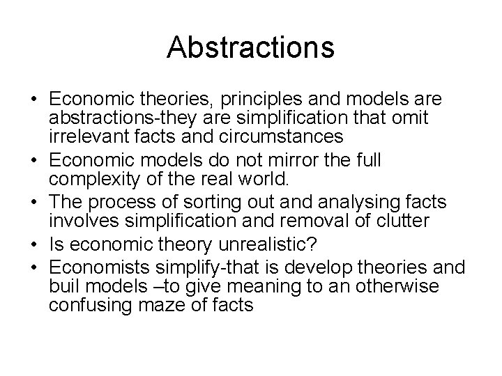 Abstractions • Economic theories, principles and models are abstractions-they are simplification that omit irrelevant