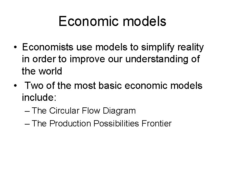Economic models • Economists use models to simplify reality in order to improve our