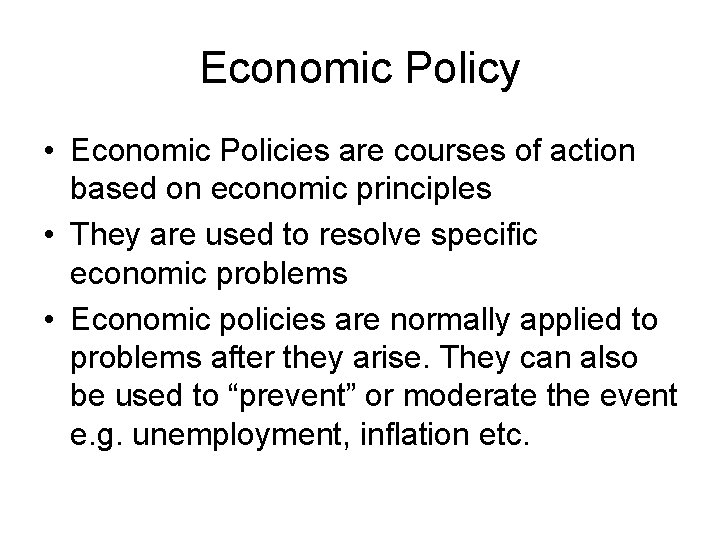 Economic Policy • Economic Policies are courses of action based on economic principles •
