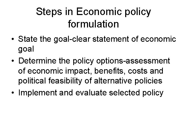 Steps in Economic policy formulation • State the goal-clear statement of economic goal •