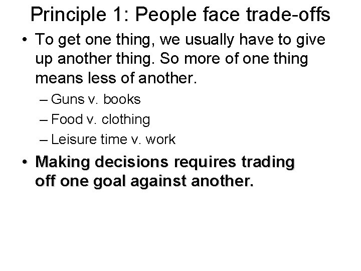 Principle 1: People face trade-offs • To get one thing, we usually have to