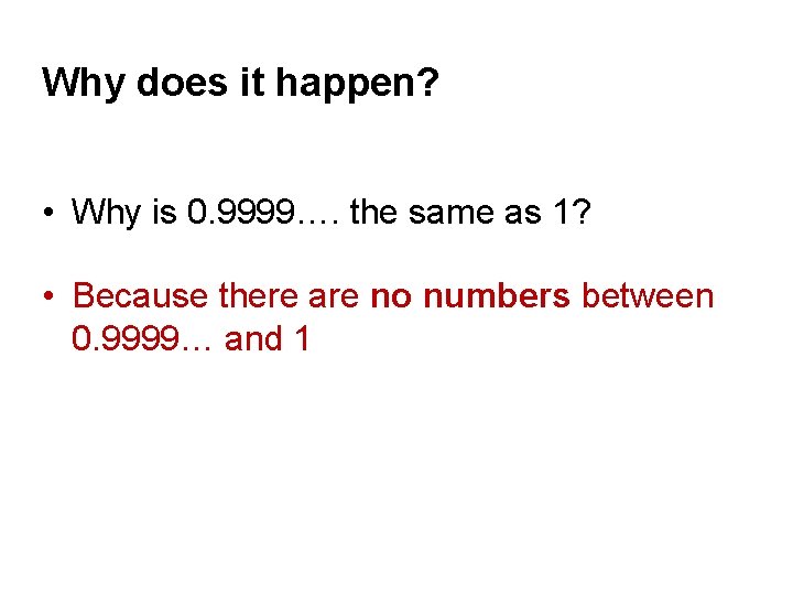 Why does it happen? • Why is 0. 9999…. the same as 1? •