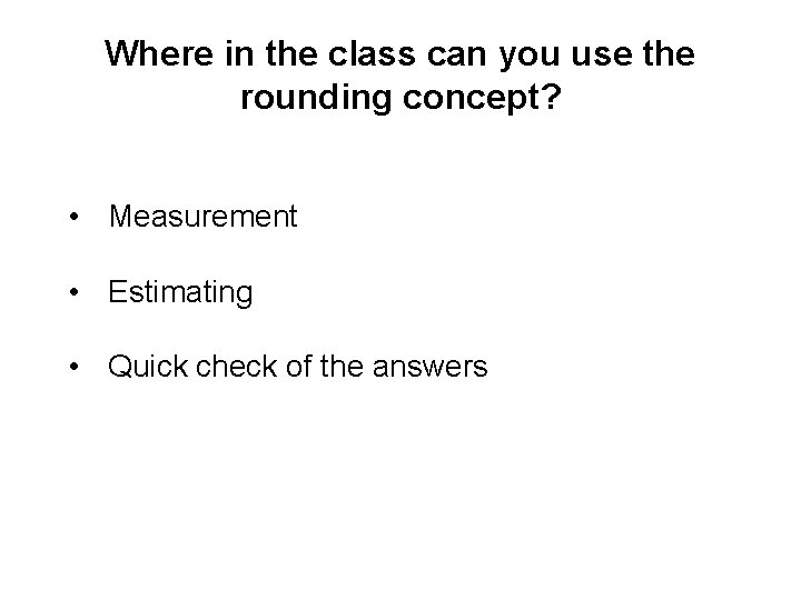 Where in the class can you use the rounding concept? • Measurement • Estimating
