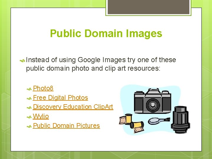 Public Domain Images Instead of using Google Images try one of these public domain