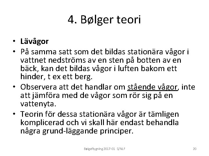 4. Bølger teori • Lävågor • På samma satt som det bildas stationära vågor