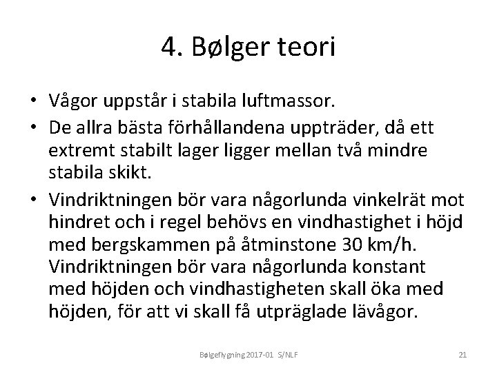 4. Bølger teori • Vågor uppstår i stabila luftmassor. • De allra bästa förhållandena