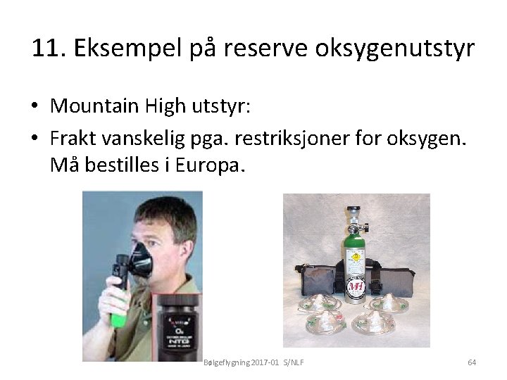 11. Eksempel på reserve oksygenutstyr • Mountain High utstyr: • Frakt vanskelig pga. restriksjoner