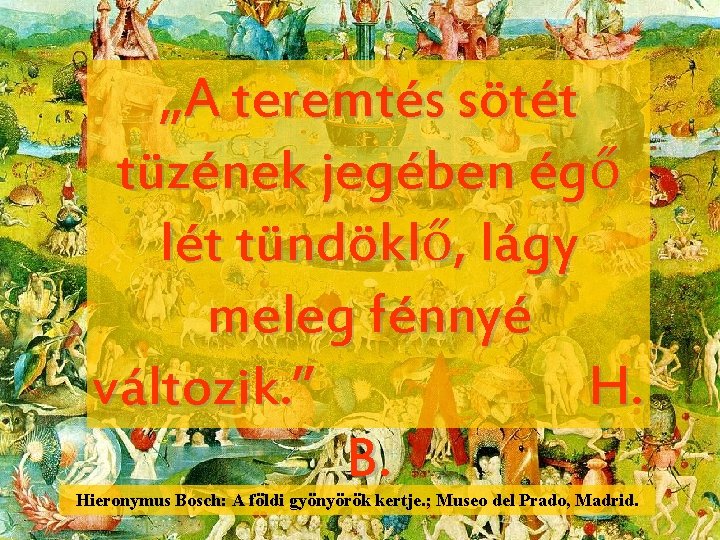 „A teremtés sötét tüzének jegében égő lét tündöklő, lágy meleg fénnyé változik. ” H.