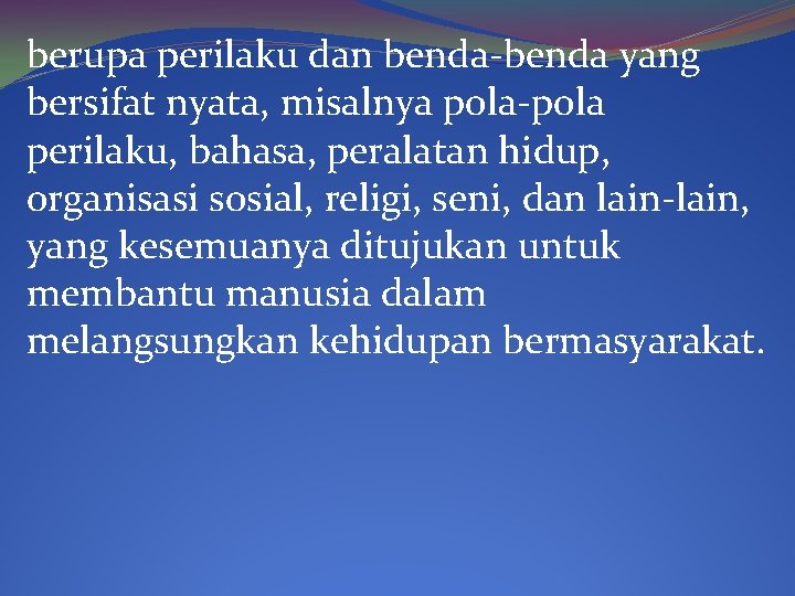 berupa perilaku dan benda-benda yang bersifat nyata, misalnya pola-pola perilaku, bahasa, peralatan hidup, organisasi