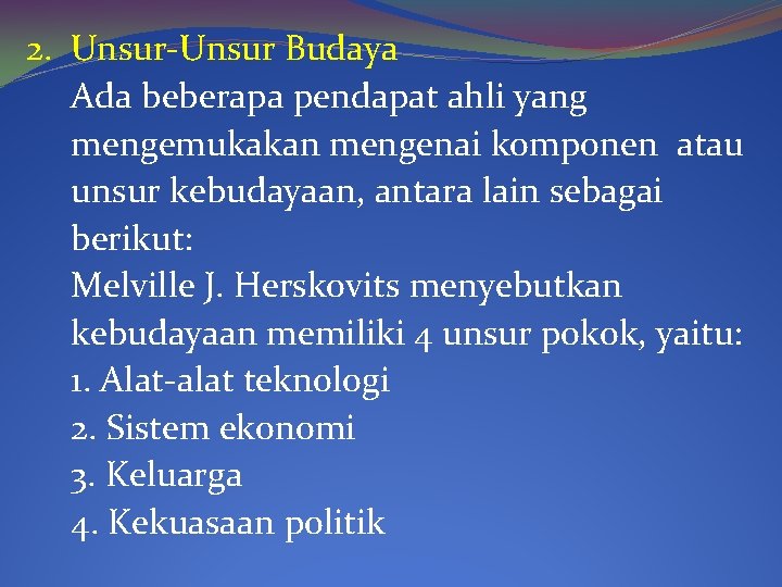 2. Unsur-Unsur Budaya Ada beberapa pendapat ahli yang mengemukakan mengenai komponen atau unsur kebudayaan,