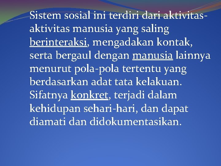 Sistem sosial ini terdiri dari aktivitas manusia yang saling berinteraksi, mengadakan kontak, serta bergaul