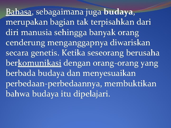 Bahasa, sebagaimana juga budaya, merupakan bagian tak terpisahkan dari diri manusia sehingga banyak orang