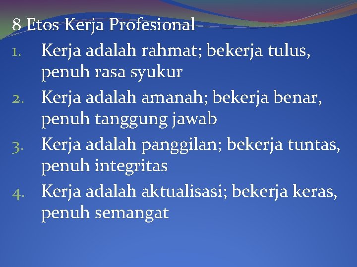 8 Etos Kerja Profesional 1. Kerja adalah rahmat; bekerja tulus, penuh rasa syukur 2.