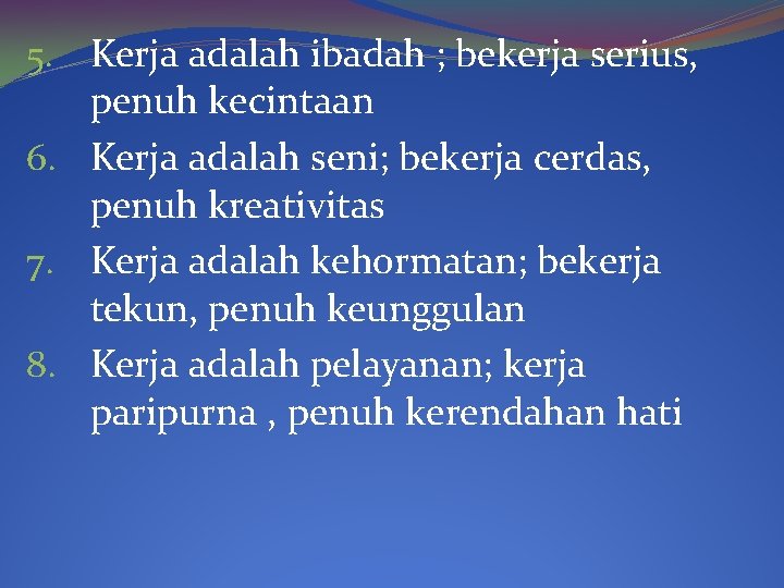 5. Kerja adalah ibadah ; bekerja serius, penuh kecintaan 6. Kerja adalah seni; bekerja