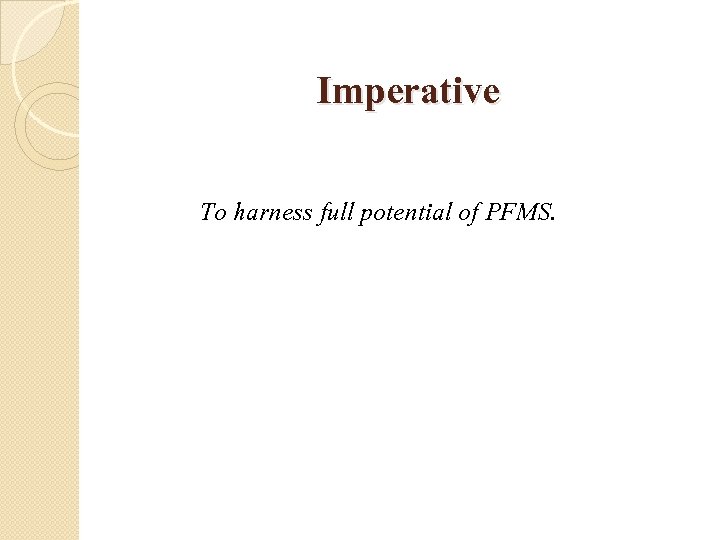 Imperative To harness full potential of PFMS. 