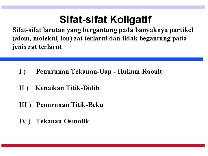 Sifat-sifat Koligatif Sifat-sifat larutan yang bergantung pada banyaknya partikel (atom, molekul, ion) zat terlarut