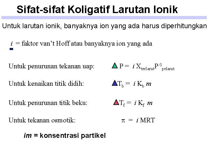 Sifat-sifat Koligatif Larutan Ionik Untuk larutan ionik, banyaknya ion yang ada harus diperhitungkan i