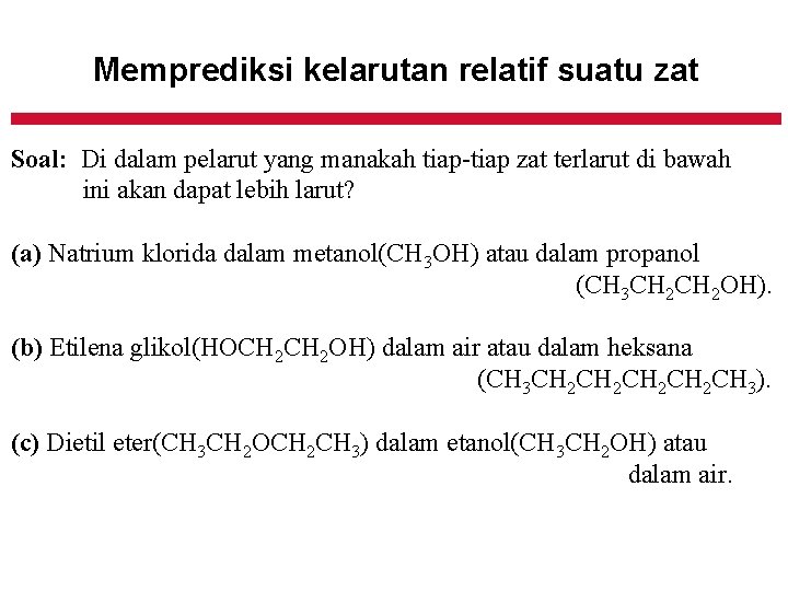 Memprediksi kelarutan relatif suatu zat Soal: Di dalam pelarut yang manakah tiap-tiap zat terlarut