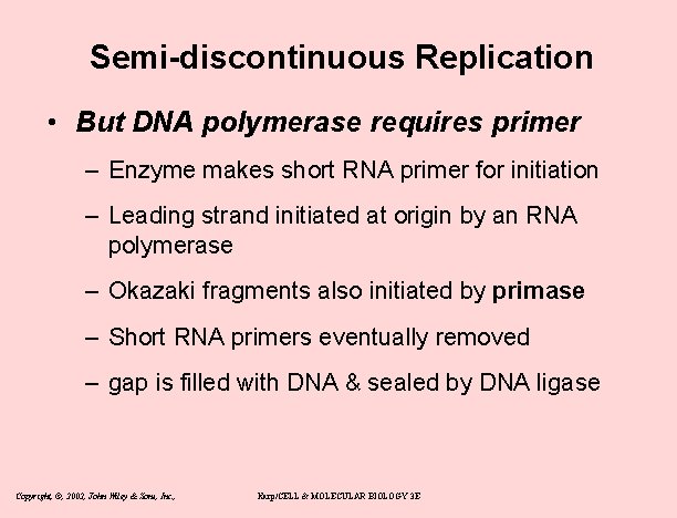 Semi-discontinuous Replication • But DNA polymerase requires primer – Enzyme makes short RNA primer