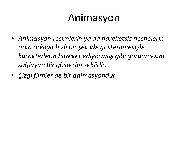 Animasyon • Animasyon resimlerin ya da hareketsiz nesnelerin arkaya hızlı bir şekilde gösterilmesiyle karakterlerin