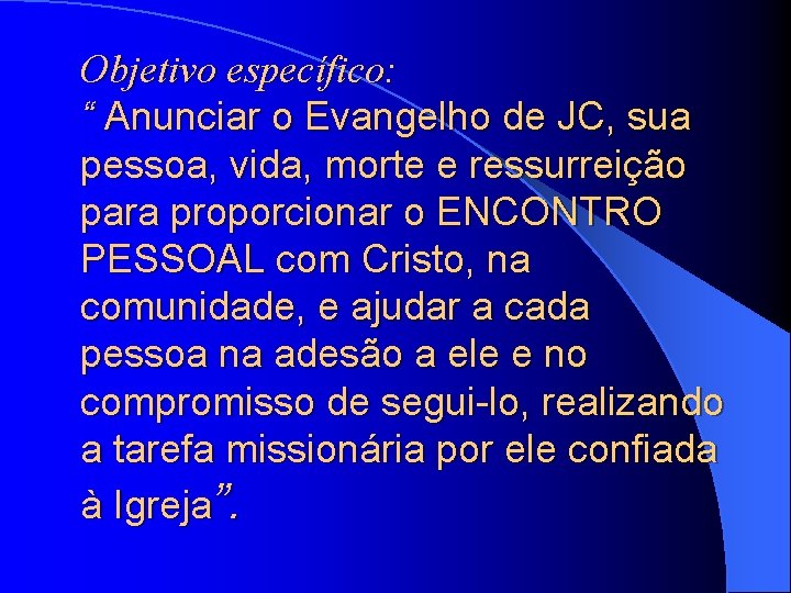Objetivo específico: “ Anunciar o Evangelho de JC, sua pessoa, vida, morte e ressurreição