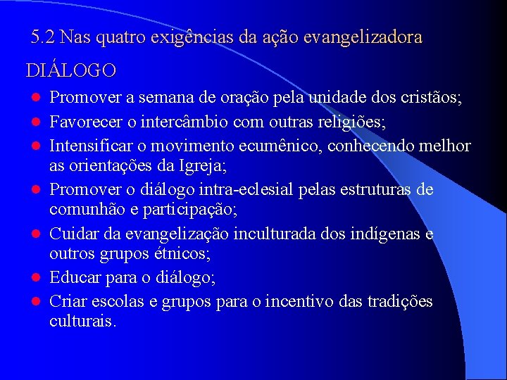 5. 2 Nas quatro exigências da ação evangelizadora DIÁLOGO l l l l Promover