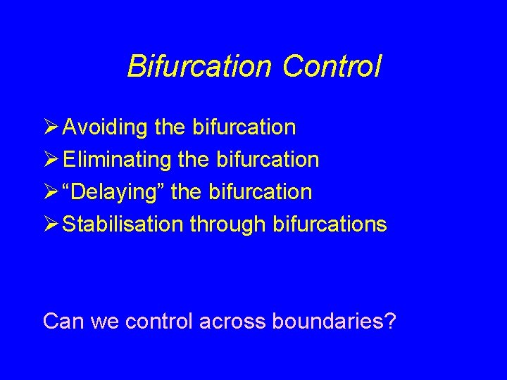 Bifurcation Control Ø Avoiding the bifurcation Ø Eliminating the bifurcation Ø “Delaying” the bifurcation Bifurcation Control Ø Avoiding the bifurcation Ø Eliminating the bifurcation Ø “Delaying” the bifurcation