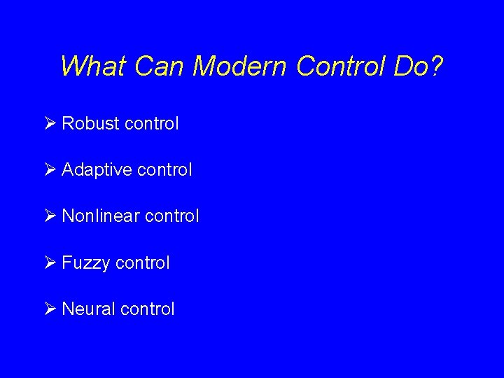 What Can Modern Control Do? Ø Robust control Ø Adaptive control Ø Nonlinear control What Can Modern Control Do? Ø Robust control Ø Adaptive control Ø Nonlinear control