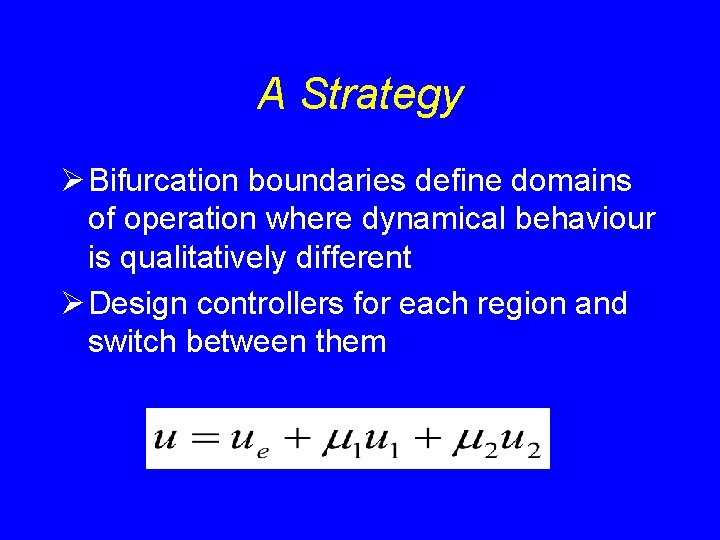 A Strategy Ø Bifurcation boundaries define domains of operation where dynamical behaviour is qualitatively A Strategy Ø Bifurcation boundaries define domains of operation where dynamical behaviour is qualitatively