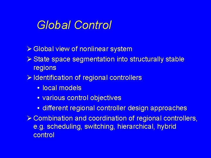 Global Control Ø Global view of nonlinear system Ø State space segmentation into structurally Global Control Ø Global view of nonlinear system Ø State space segmentation into structurally