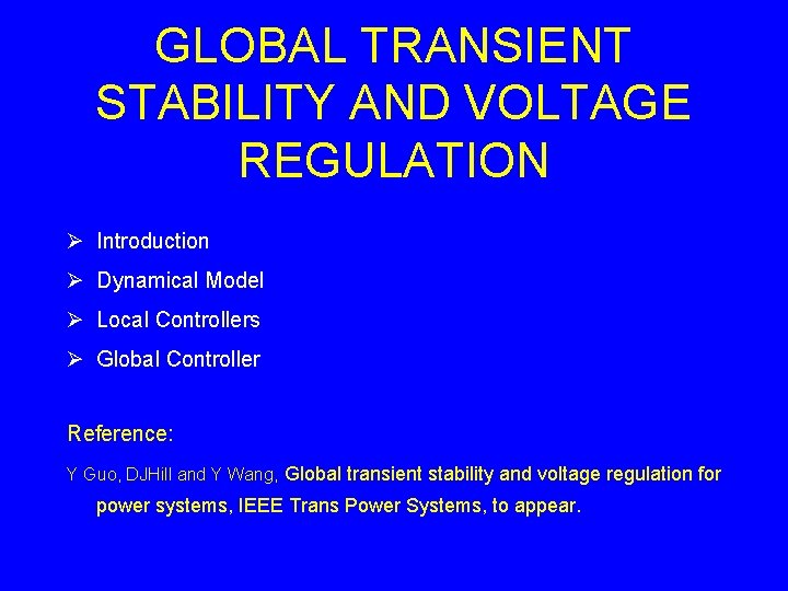 GLOBAL TRANSIENT STABILITY AND VOLTAGE REGULATION Ø Introduction Ø Dynamical Model Ø Local Controllers GLOBAL TRANSIENT STABILITY AND VOLTAGE REGULATION Ø Introduction Ø Dynamical Model Ø Local Controllers