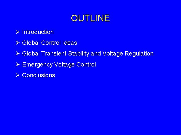 OUTLINE Ø Introduction Ø Global Control Ideas Ø Global Transient Stability and Voltage Regulation OUTLINE Ø Introduction Ø Global Control Ideas Ø Global Transient Stability and Voltage Regulation