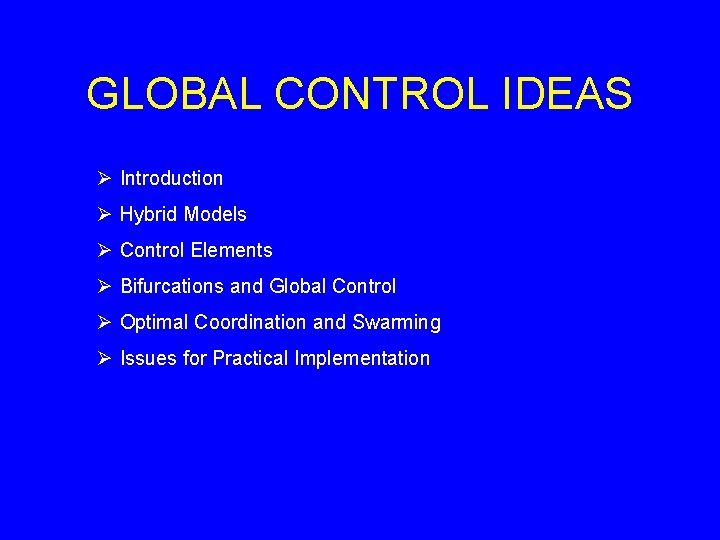 GLOBAL CONTROL IDEAS Ø Introduction Ø Hybrid Models Ø Control Elements Ø Bifurcations and GLOBAL CONTROL IDEAS Ø Introduction Ø Hybrid Models Ø Control Elements Ø Bifurcations and