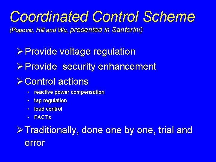 Coordinated Control Scheme (Popovic, Hill and Wu, presented in Santorini) Ø Provide voltage regulation Coordinated Control Scheme (Popovic, Hill and Wu, presented in Santorini) Ø Provide voltage regulation