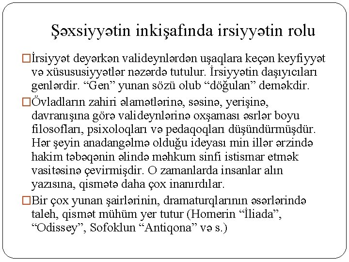 Şəxsiyyətin inkişafında irsiyyətin rolu �İrsiyyət deyərkən valideynlərdən uşaqlara keçən keyfiyyət və xüsususiyyətlər nəzərdə tutulur.