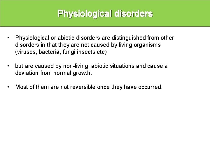 Physiological disorders • Physiological or abiotic disorders are distinguished from other disorders in that