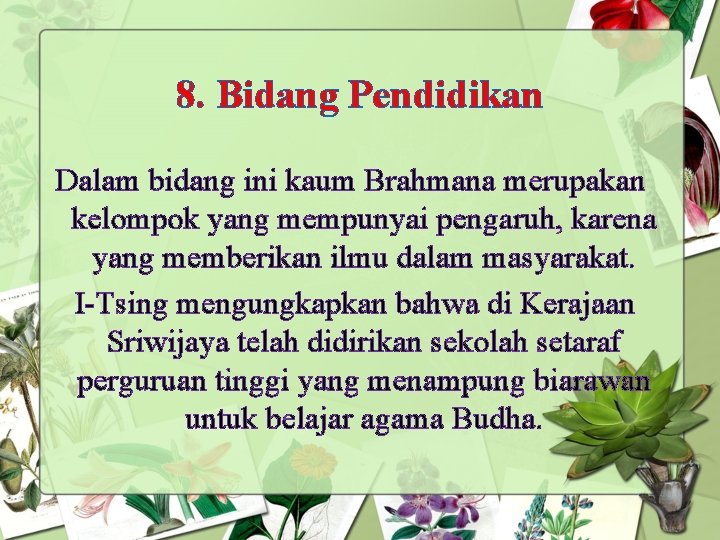 8. Bidang Pendidikan Dalam bidang ini kaum Brahmana merupakan kelompok yang mempunyai pengaruh, karena