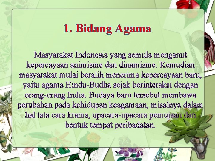 1. Bidang Agama Masyarakat Indonesia yang semula menganut kepercayaan animisme dan dinamisme. Kemudian masyarakat