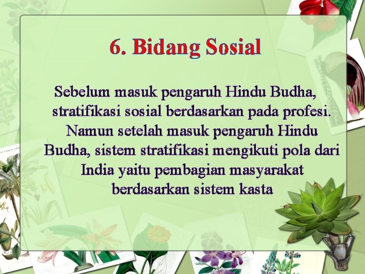 6. Bidang Sosial Sebelum masuk pengaruh Hindu Budha, stratifikasi sosial berdasarkan pada profesi. Namun