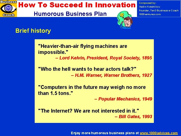 How To Succeed In Innovation Humorous Business Plan Composed by: Vadim Kotelnikov Founder, Ten