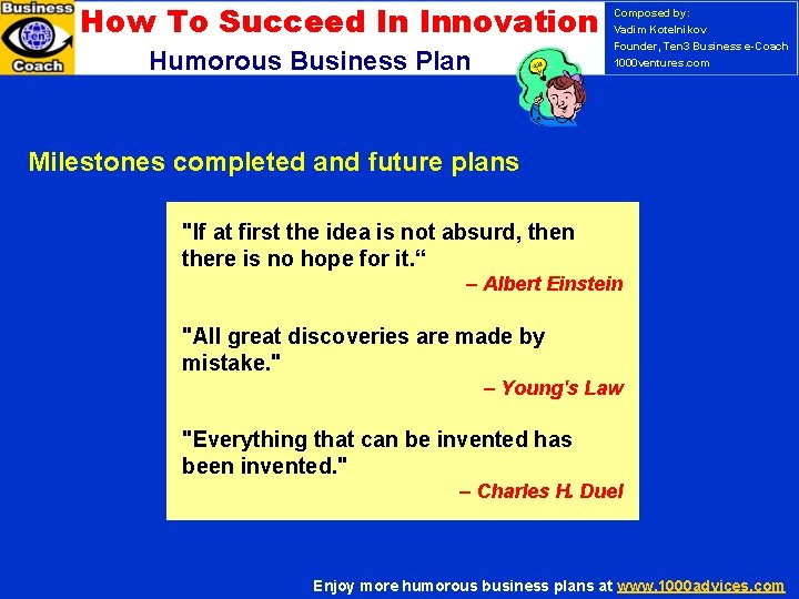 How To Succeed In Innovation Humorous Business Plan Composed by: Vadim Kotelnikov Founder, Ten