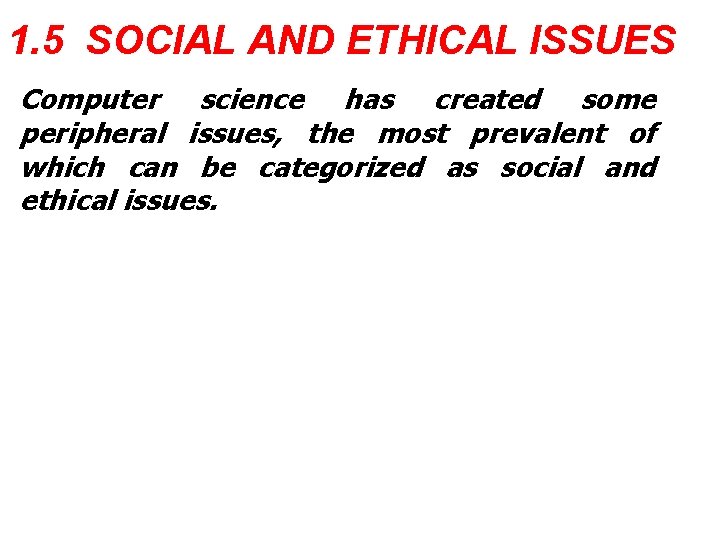 1. 5 SOCIAL AND ETHICAL ISSUES Computer science has created some peripheral issues, the