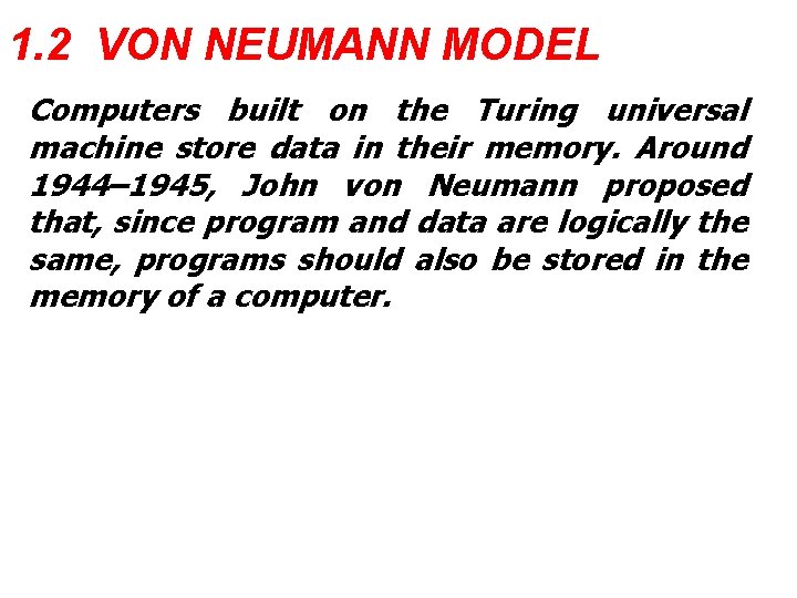 1. 2 VON NEUMANN MODEL Computers built on the Turing universal machine store data 1. 2 VON NEUMANN MODEL Computers built on the Turing universal machine store data