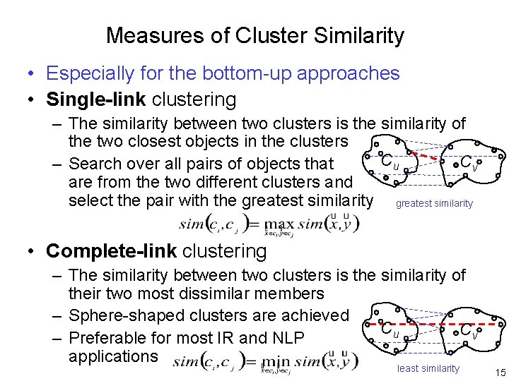 Measures of Cluster Similarity • Especially for the bottom-up approaches • Single-link clustering –